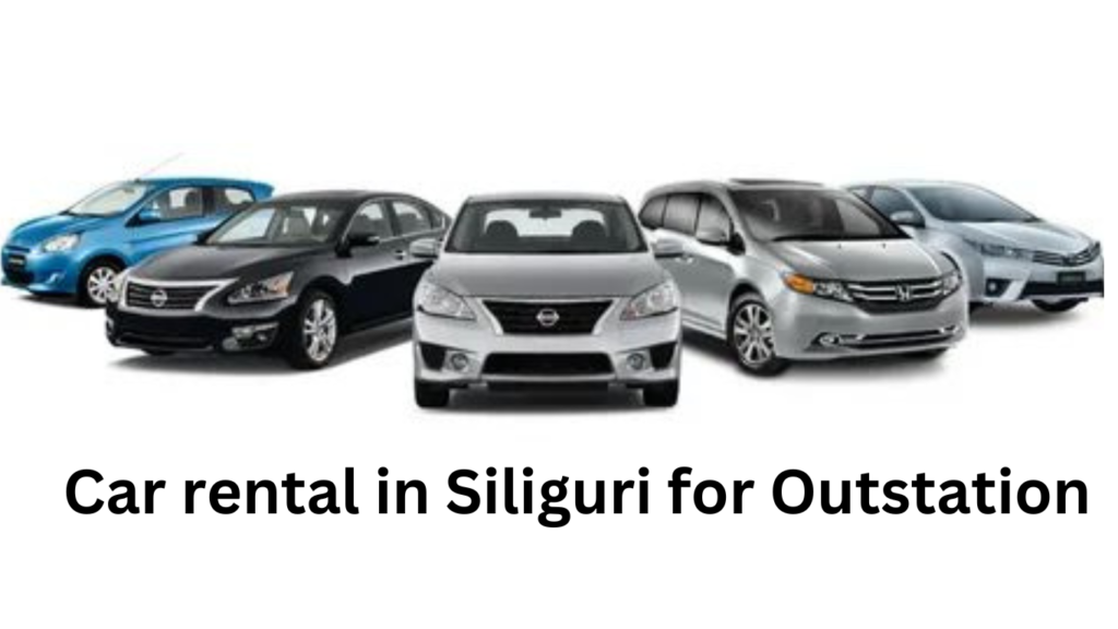 Car rental in Siliguri for Outstation​